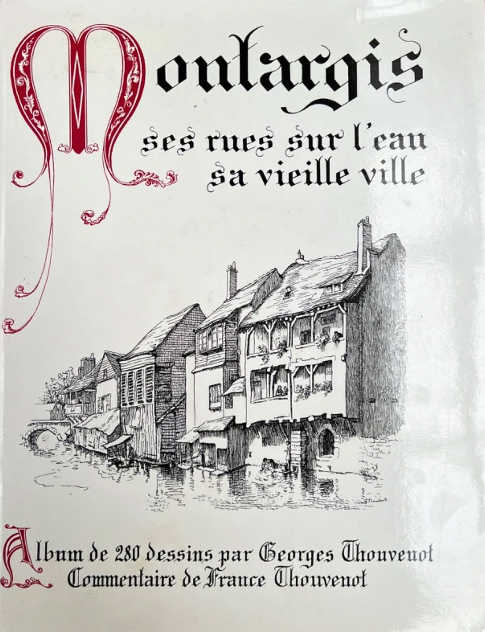 Montargis - Ses rues sur l'eau, sa vieille ville. Georges Thouvenot, France Thouvenot